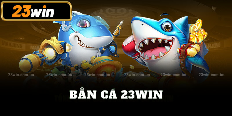 Bắn cá 23win