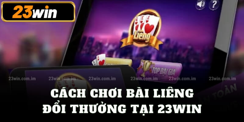 Cách chơi liêng đổi thưởng tại 23win