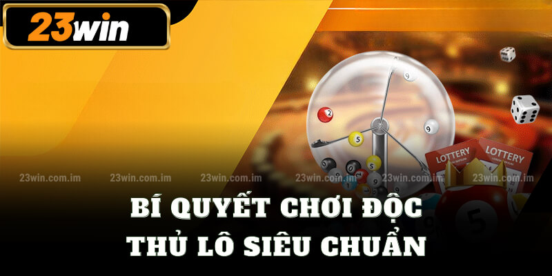 Bí quyết chơi độc thủ lô siêu chuẩn