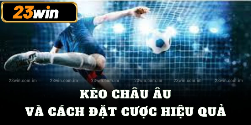 Kèo châu Âu và cách đặt cược hiệu quả