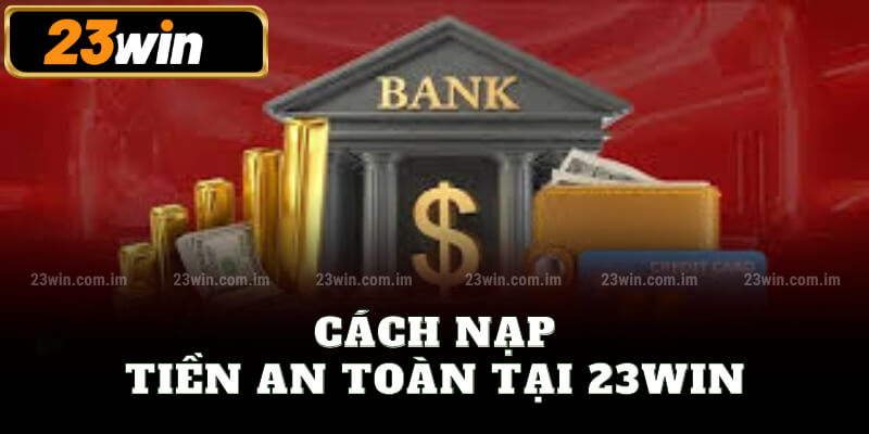 Cách nạp tiền an toàn tại 23win