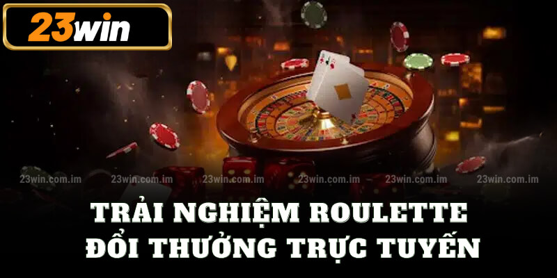 Trải nghiệm Roulette đổi thưởng trực tuyến