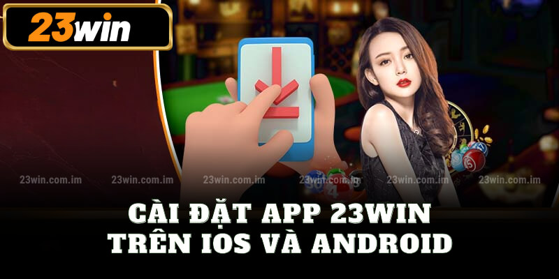 Cài đặt app 23win trên iOS và Android